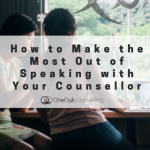 How to Make the Most Out of Speaking with Your Counsellor